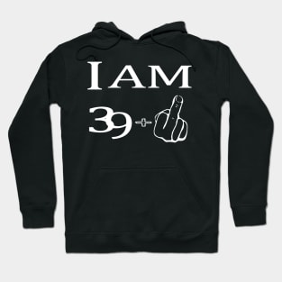 40. Birthday Gift "I Am 39+ Middle Finger" Most Funny 40th Hoodie